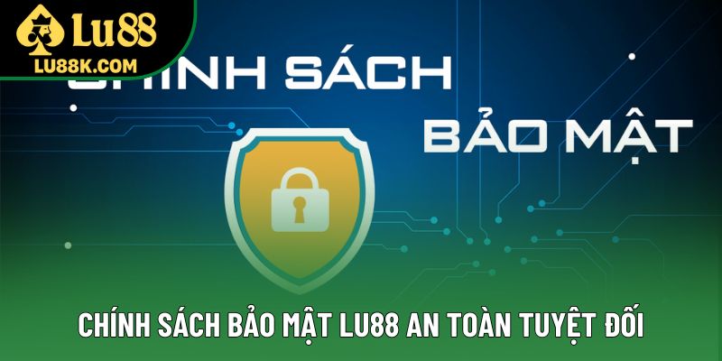 Chính sách bảo mật Lu88 an toàn tuyệt đối Chính sách bảo mật Lu88 an toàn tuyệt đối