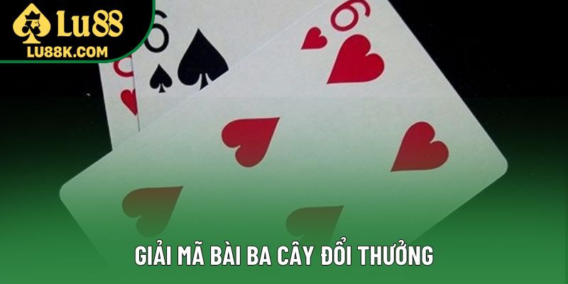 Giải mã bài ba cây đổi thưởng Giải mã bài ba cây đổi thưởng