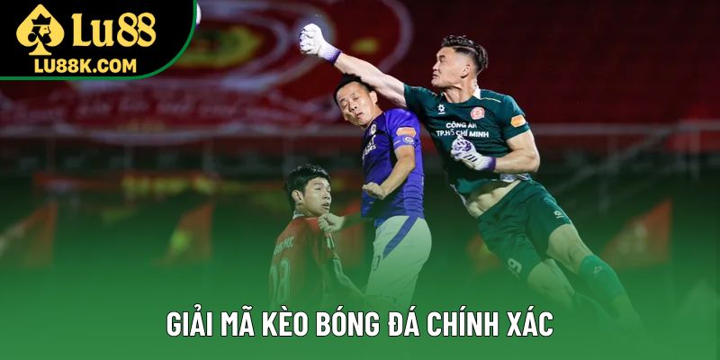 Giải mã kèo bóng đá chính xác Giải mã kèo bóng đá chính xác