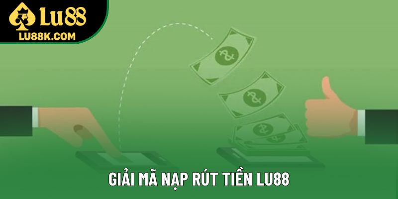 Giải mã nạp rút tiền Lu88 Giải mã nạp rút tiền Lu88