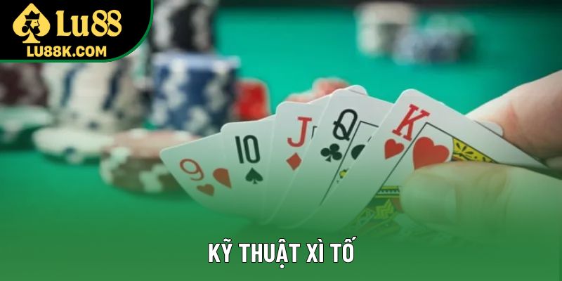 Kỹ Thuật Xì Tố - Bí Quyết Thắng Lớn Cho Người Mới