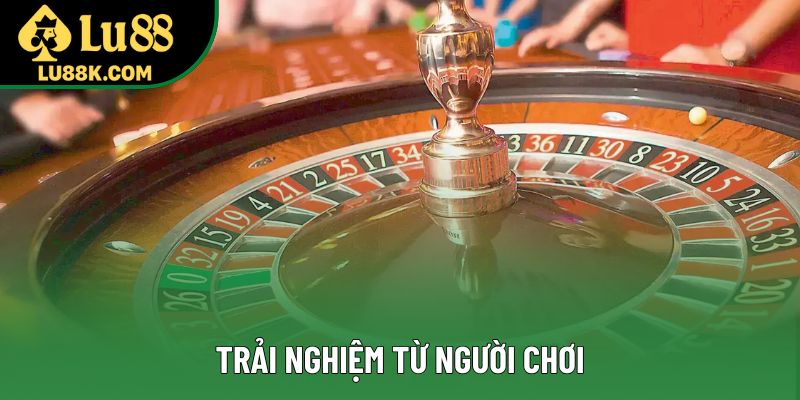 Trải nghiệm từ người chơi Trải nghiệm từ người chơi