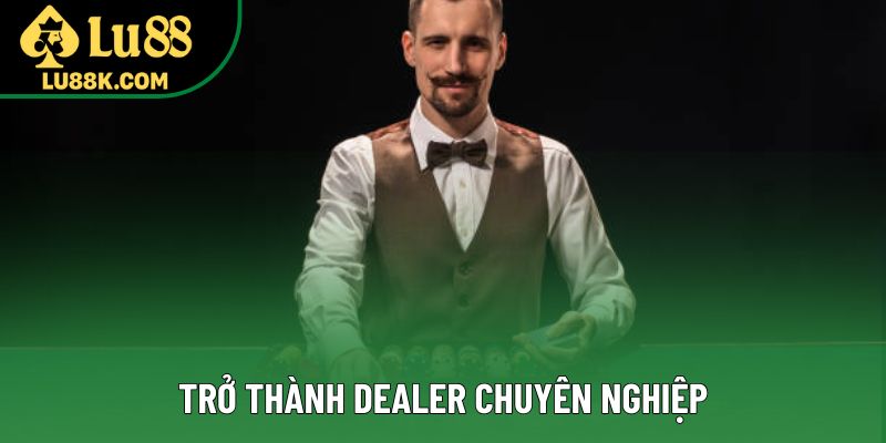 Trở thành Dealer chuyên nghiệp Trở thành Dealer chuyên nghiệp