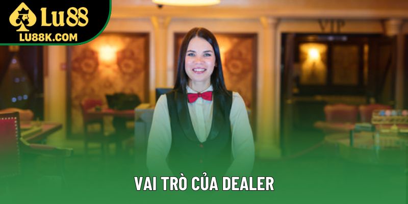 Vai trò của Dealer Vai trò của Dealer